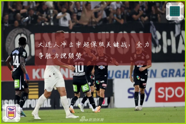 大连人冲击中超保级关键战，全力争胜力挽颓势